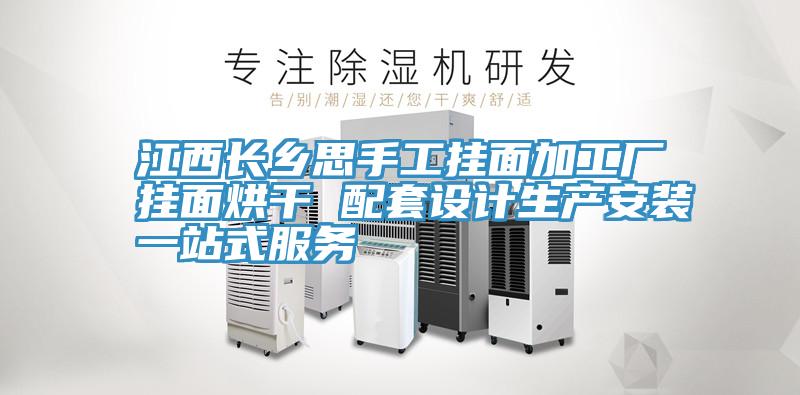 江西長(zhǎng)鄉(xiāng)思手工掛面加工廠(chǎng)掛面烘干 配套設(shè)計(jì)生產(chǎn)安裝一站式服務(wù)