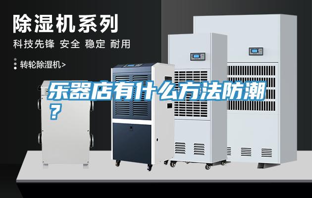 樂器店有什么方法防潮?