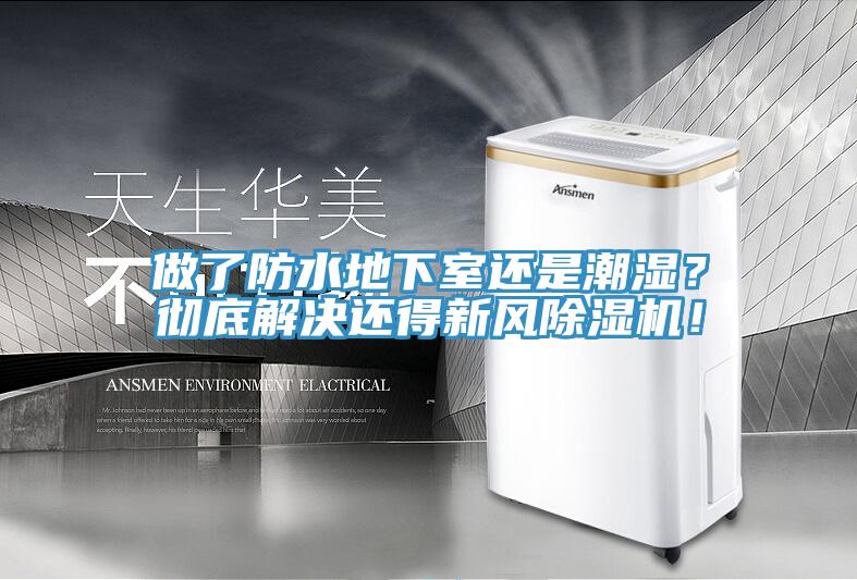 做了防水地下室還是潮濕?徹底解決還得新風除濕機!