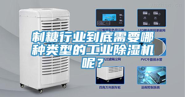 制糖行業(yè)到底需要哪種類型的工業(yè)除濕機(jī)呢？