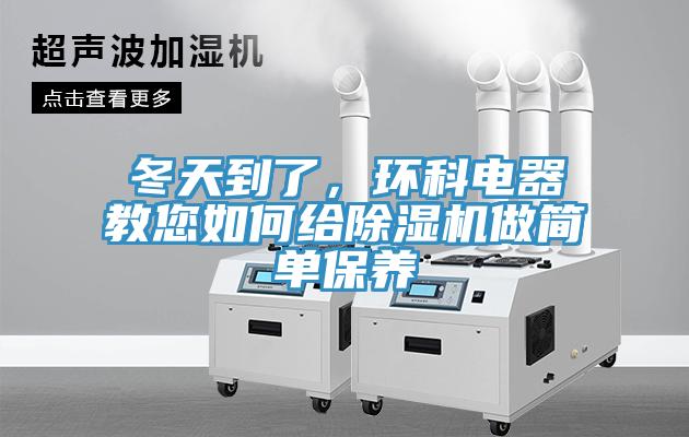 冬天到了,環(huán)科電器教您如何給除濕機做簡單保養(yǎng)