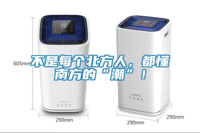 不是每個(gè)北方人，都懂南方的“潮”！