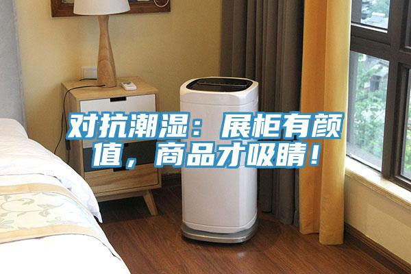 對(duì)抗潮濕：展柜有顏值，商品才吸睛！