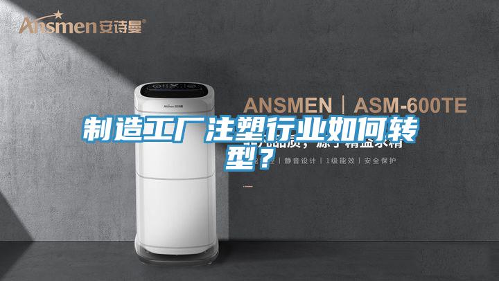 制造工廠注塑行業如何轉型?