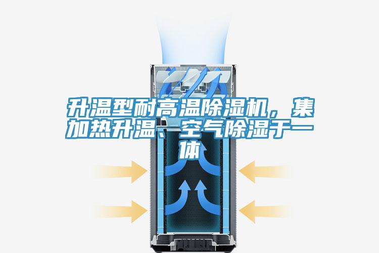 升溫型耐高溫除濕機(jī)，集加熱升溫、空氣除濕于一體