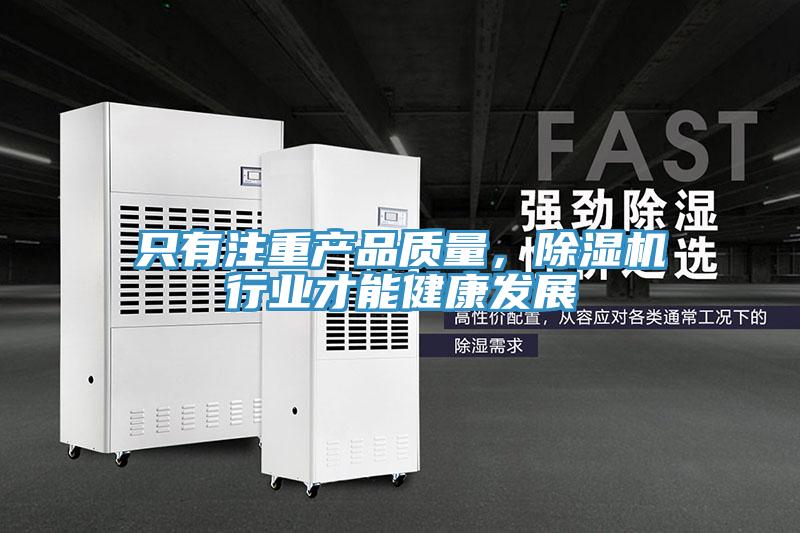 只有注重產(chǎn)品質(zhì)量，除濕機(jī)行業(yè)才能健康發(fā)展