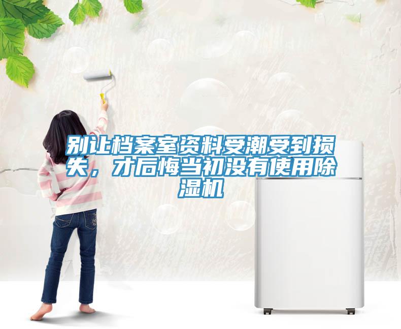 別讓檔案室資料受潮受到損失，才后悔當初沒有使用除濕機