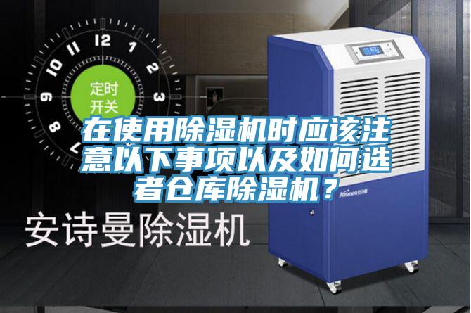 在使用除濕機時應該注意以下事項以及如何選者倉庫除濕機？