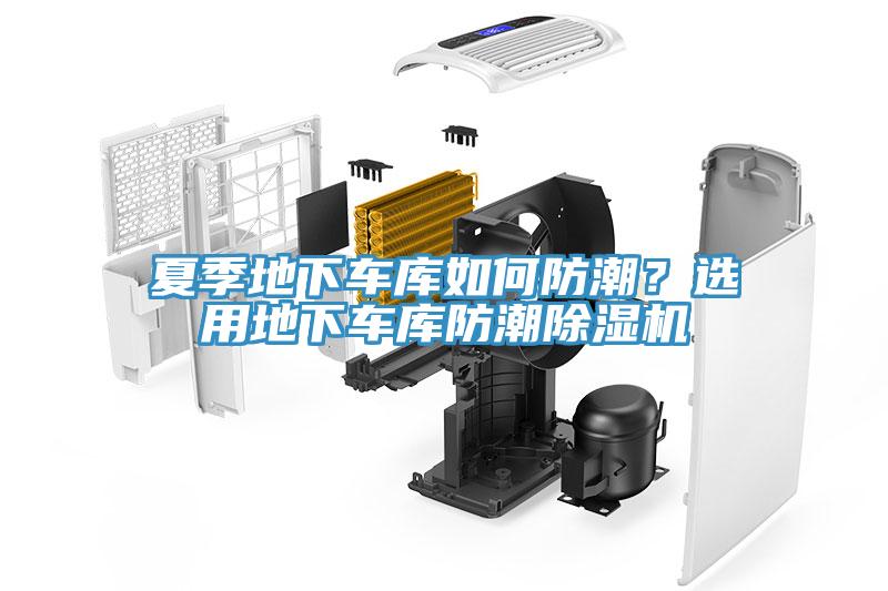 夏季地下車庫如何防潮?選用地下車庫防潮除濕機(jī)