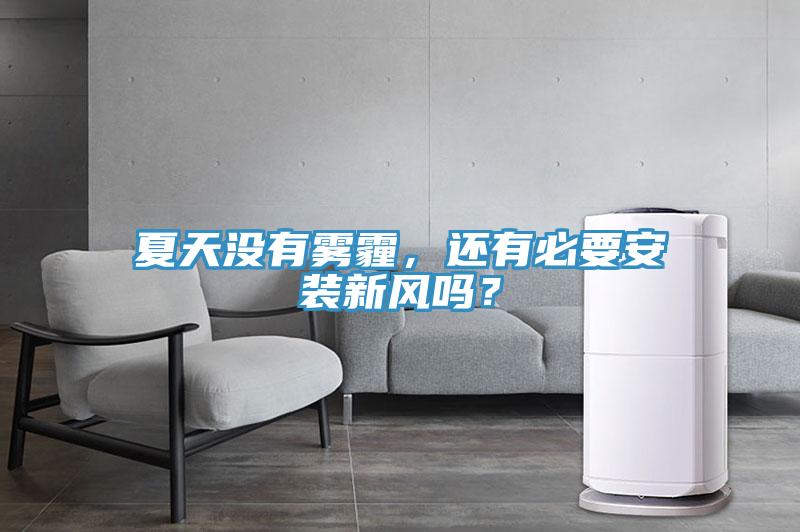 夏天沒有霧霾,還有必要安裝新風(fēng)嗎?