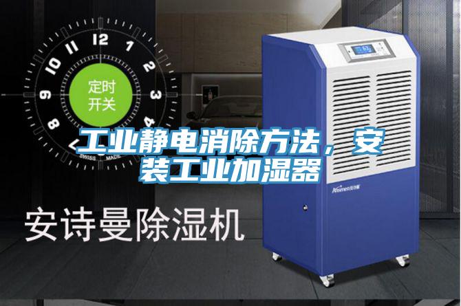 工業(yè)靜電消除方法,安裝工業(yè)加濕器