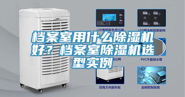 檔案室用什么除濕機好？檔案室除濕機選型實例