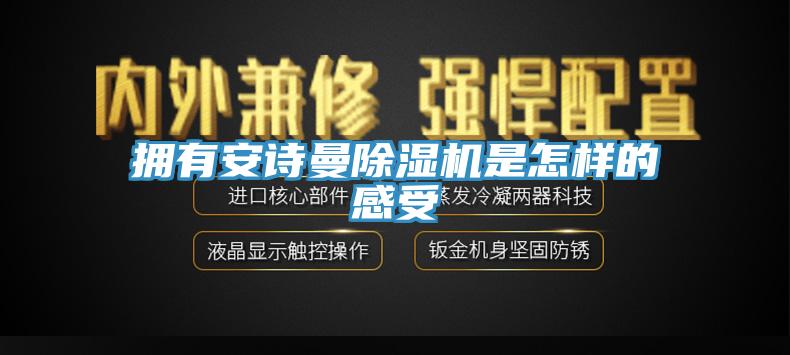 擁有安詩曼除濕機是怎樣的感受