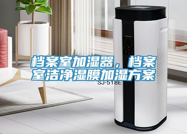 檔案室加濕器，檔案室潔凈濕膜加濕方案