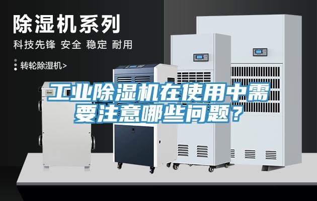 工業除濕機在使用中需要注意哪些問題?