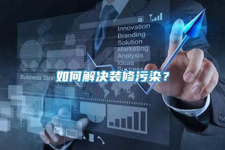 如何解決裝修污染？