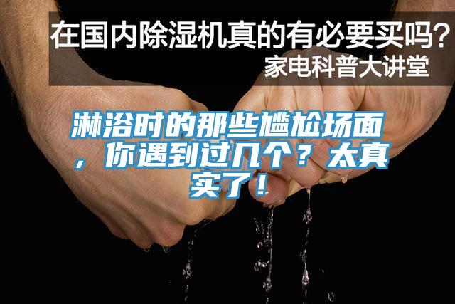 淋浴時的那些尷尬場面,你遇到過幾個?太真實了!