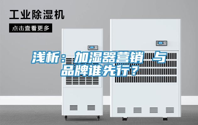 淺析:加濕器營銷 與品牌誰先行?