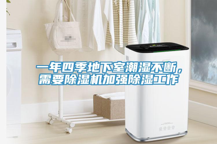 一年四季地下室潮濕不斷,需要除濕機加強除濕工作