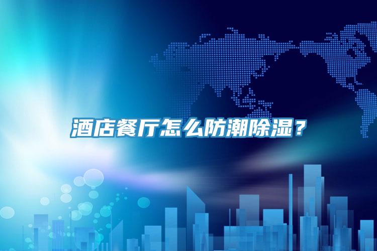 酒店餐廳怎么防潮除濕？