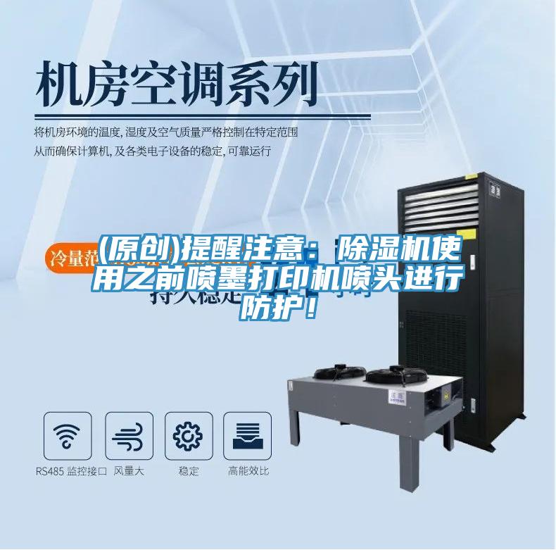 (原創)提醒注意:除濕機使用之前噴墨打印機噴頭進行防護!