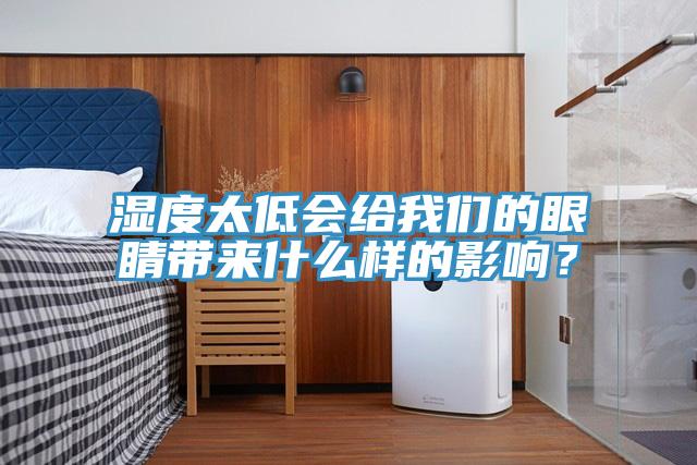 濕度太低會(huì)給我們的眼睛帶來什么樣的影響?