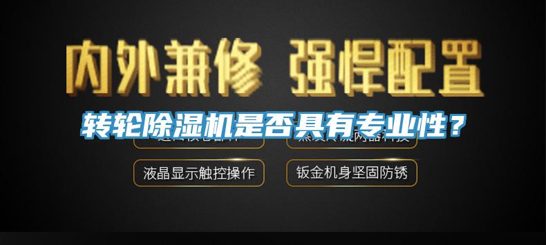 轉輪除濕機是否具有專業性？