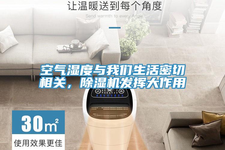 空氣濕度與我們生活密切相關(guān)，除濕機發(fā)揮大作用