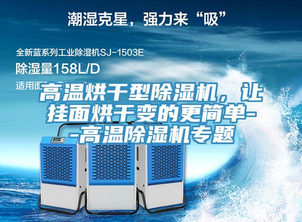 高溫烘干型除濕機，讓掛面烘干變的更簡單--高溫除濕機專題