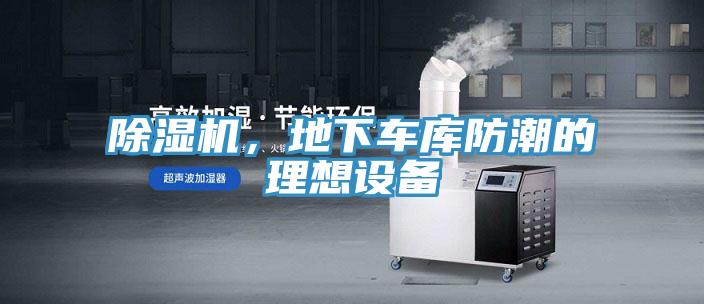 除濕機(jī)，地下車庫防潮的理想設(shè)備