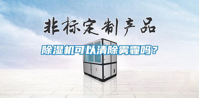 除濕機(jī)可以清除霧霾嗎？