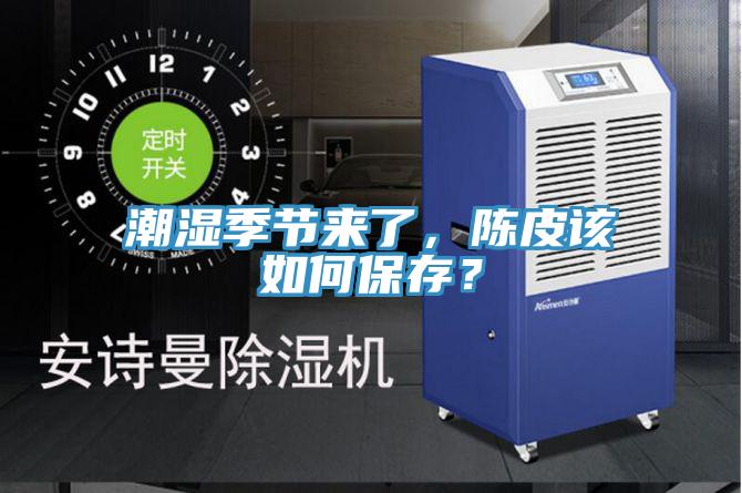 潮濕季節(jié)來了，陳皮該如何保存？