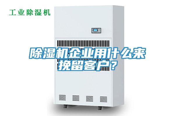 除濕機(jī)企業(yè)用什么來挽留客戶？
