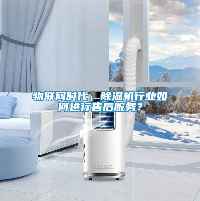 物聯網時代，除濕機行業如何進行售后服務？