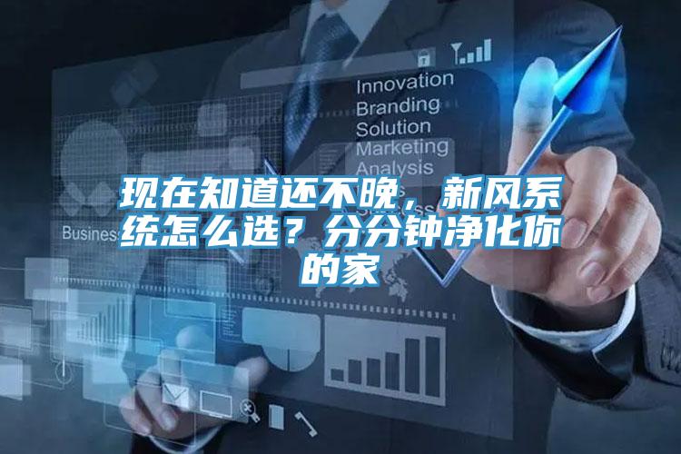 現在知道還不晚，新風系統怎么選？分分鐘凈化你的家