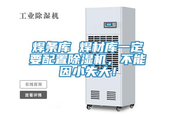 焊條庫 焊材庫一定要配置除濕機,不能因小失大!