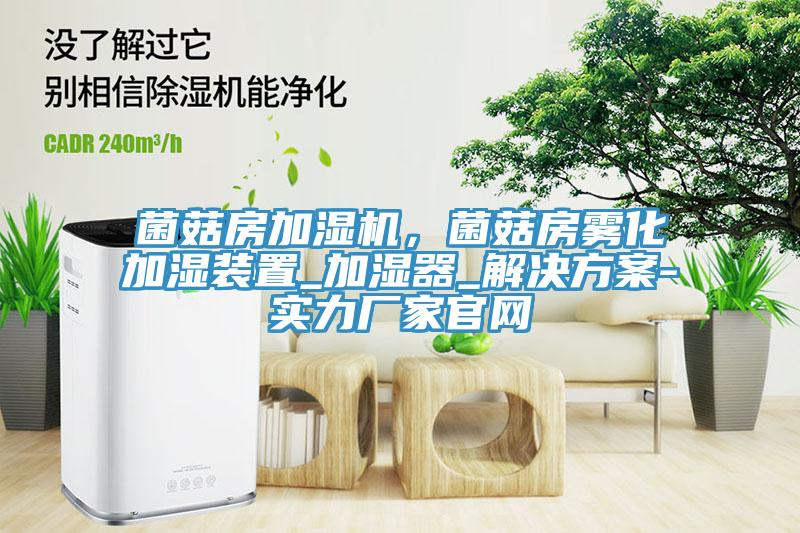 菌菇房加濕機，菌菇房霧化加濕裝置_加濕器_解決方案-實力廠家官網