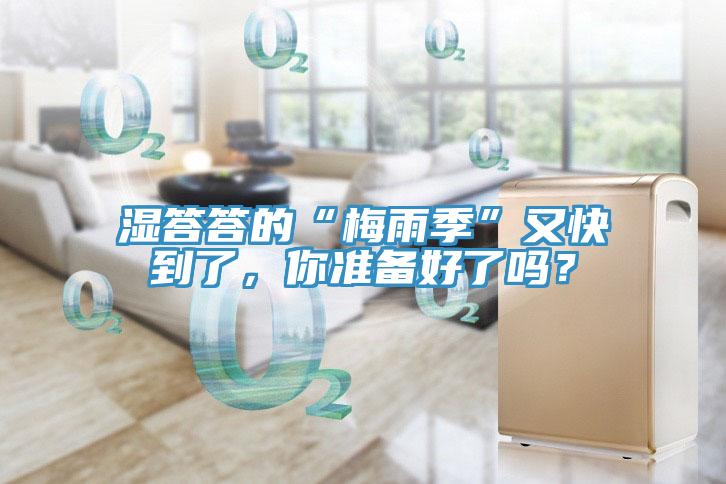 濕答答的“梅雨季”又快到了，你準(zhǔn)備好了嗎？