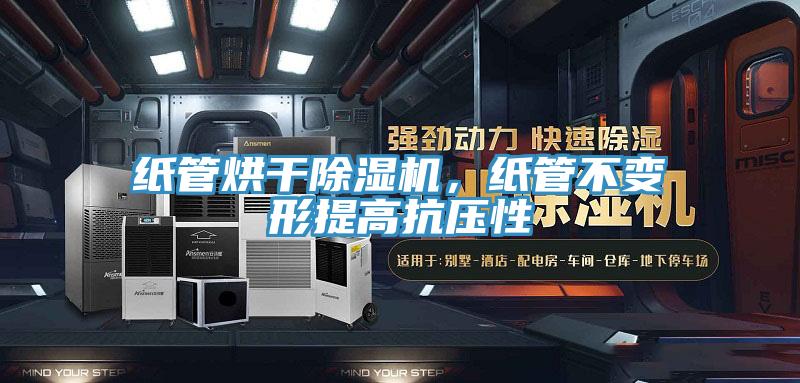 紙管烘干除濕機,紙管不變形提高抗壓性