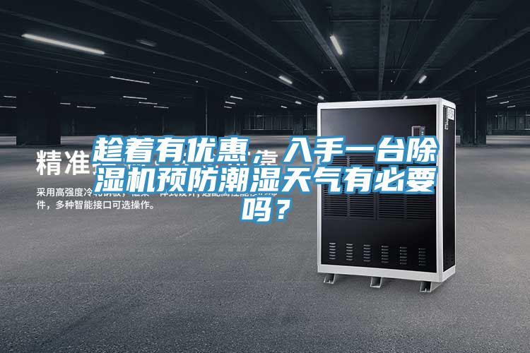 趁著有優(yōu)惠，入手一臺(tái)除濕機(jī)預(yù)防潮濕天氣有必要嗎？