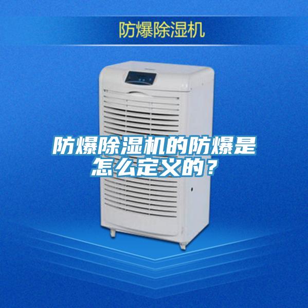 防爆除濕機的防爆是怎么定義的?