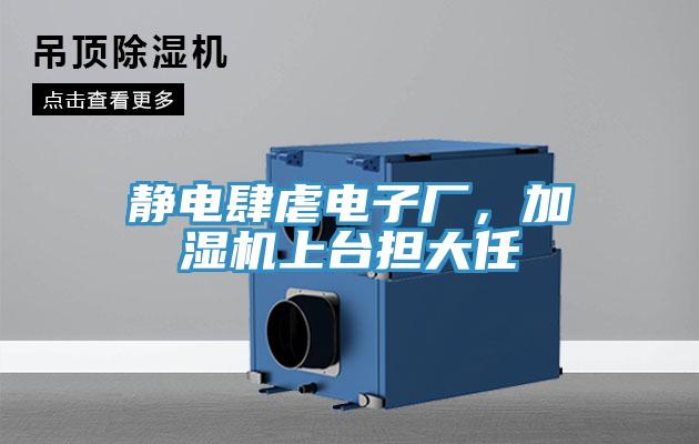 靜電肆虐電子廠,加濕機上臺擔(dān)大任