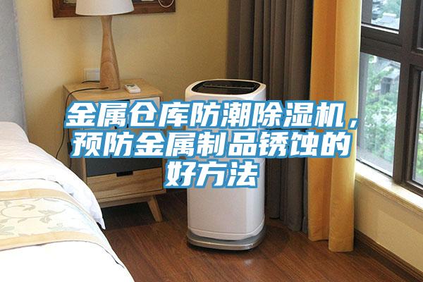 金屬倉庫防潮除濕機，預防金屬制品銹蝕的好方法