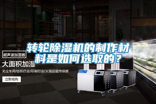 轉輪除濕機的制作材料是如何選取的？