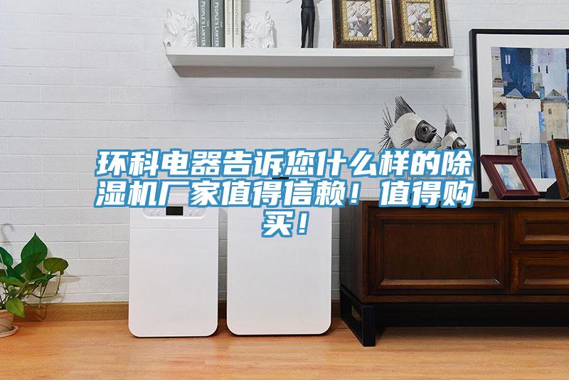 環(huán)科電器告訴您什么樣的除濕機廠家值得信賴！值得購買！