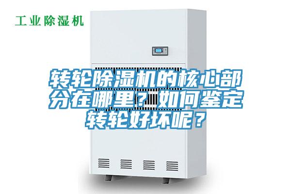 轉輪除濕機的核心部分在哪里？如何鑒定轉輪好壞呢？