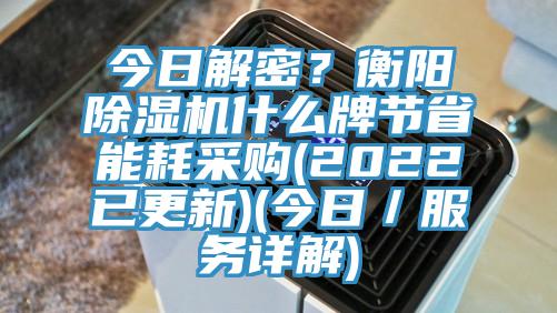 今日解密?衡陽除濕機什么牌節省能耗采購(2022已更新)(今日/服務詳解)