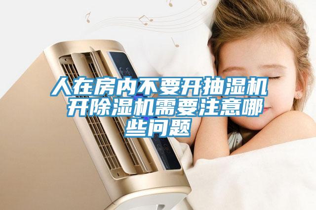 人在房?jī)?nèi)不要開抽濕機(jī) 開除濕機(jī)需要注意哪些問題