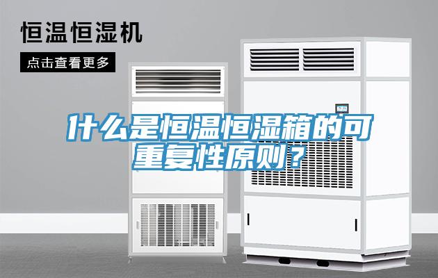 什么是恒溫恒濕箱的可重復性原則?