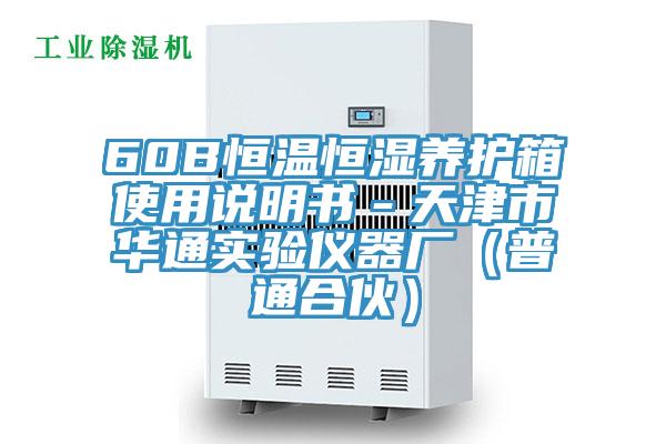 60B恒溫恒濕養(yǎng)護(hù)箱使用說明書-天津市華通實(shí)驗(yàn)儀器廠(普通合伙)